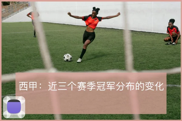 西甲：近三个赛季冠军分布的变化