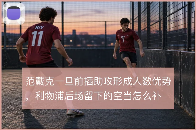 范戴克一旦前插助攻形成人数优势，利物浦后场留下的空当怎么补
