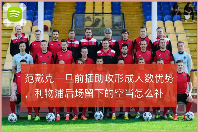 范戴克一旦前插助攻形成人数优势，利物浦后场留下的空当怎么补