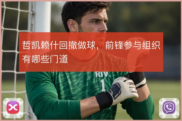 哲凯赖什回撤做球，前锋参与组织有哪些门道