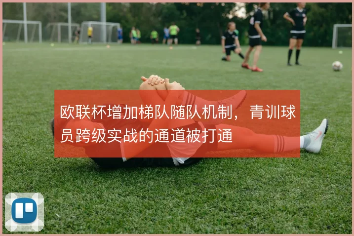欧联杯增加梯队随队机制，青训球员跨级实战的通道被打通