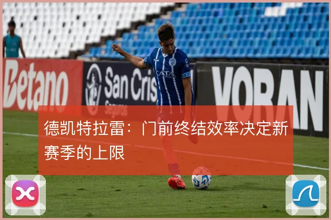 德凯特拉雷：门前终结效率决定新赛季的上限