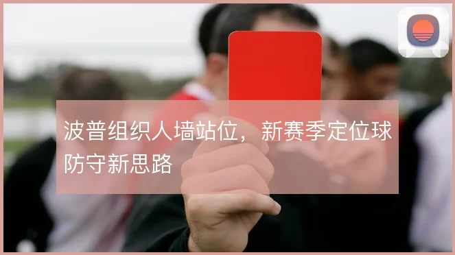 波普组织人墙站位，新赛季定位球防守新思路