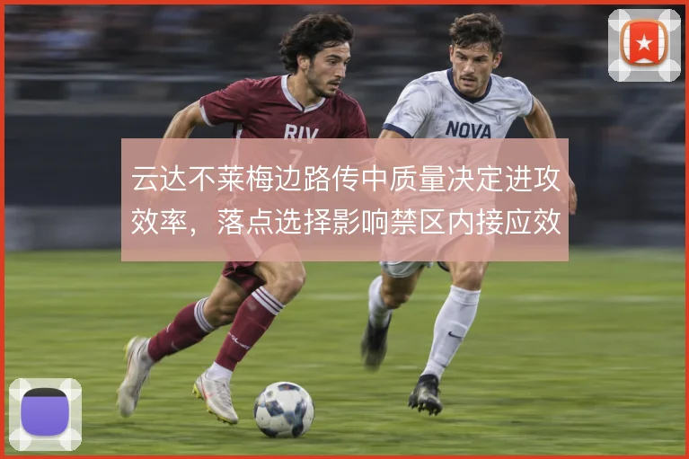 云达不莱梅边路传中质量决定进攻效率，落点选择影响禁区内接应效果