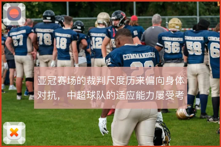 亚冠赛场的裁判尺度历来偏向身体对抗，中超球队的适应能力屡受考验